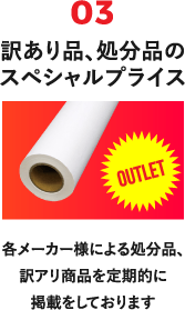 03 訳あり品、処分品のスペシャルプライス 各メーカー様による処分品、訳アリ商品を定期的に掲載をしております